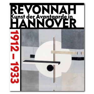 revonnaH. Kunst der Avantgarde in Hannover 1912 – 1933